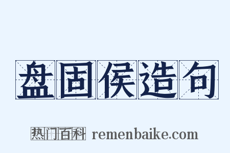 盘固侯造句是什么意思的图片